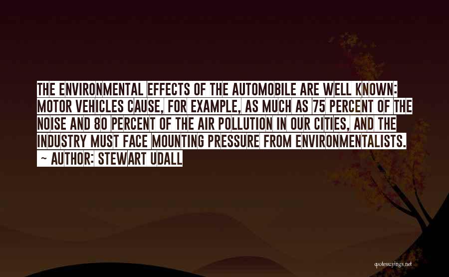 Stewart Udall Quotes: The Environmental Effects Of The Automobile Are Well Known: Motor Vehicles Cause, For Example, As Much As 75 Percent Of
