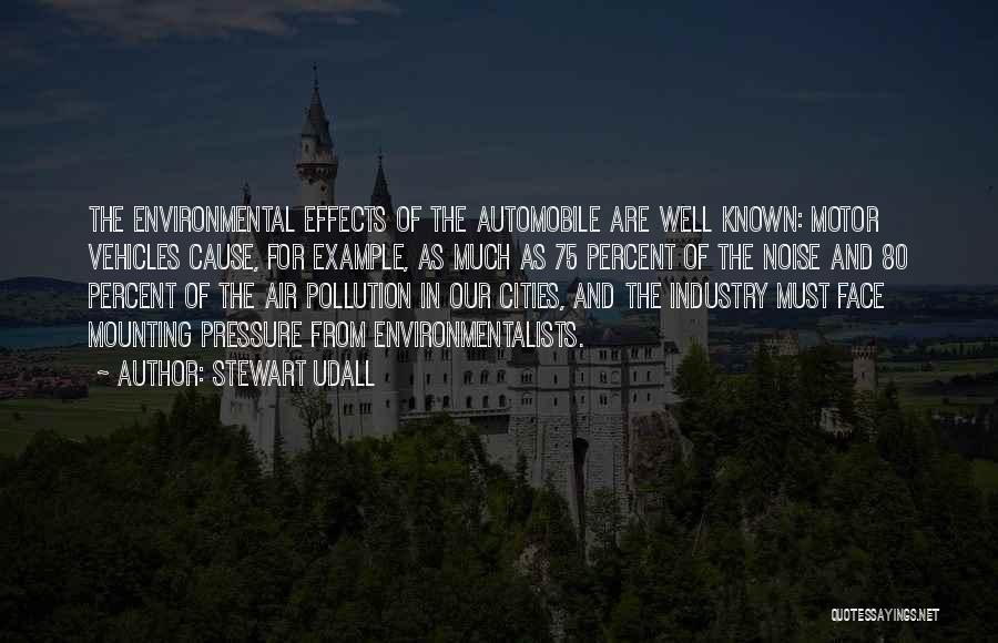 Stewart Udall Quotes: The Environmental Effects Of The Automobile Are Well Known: Motor Vehicles Cause, For Example, As Much As 75 Percent Of
