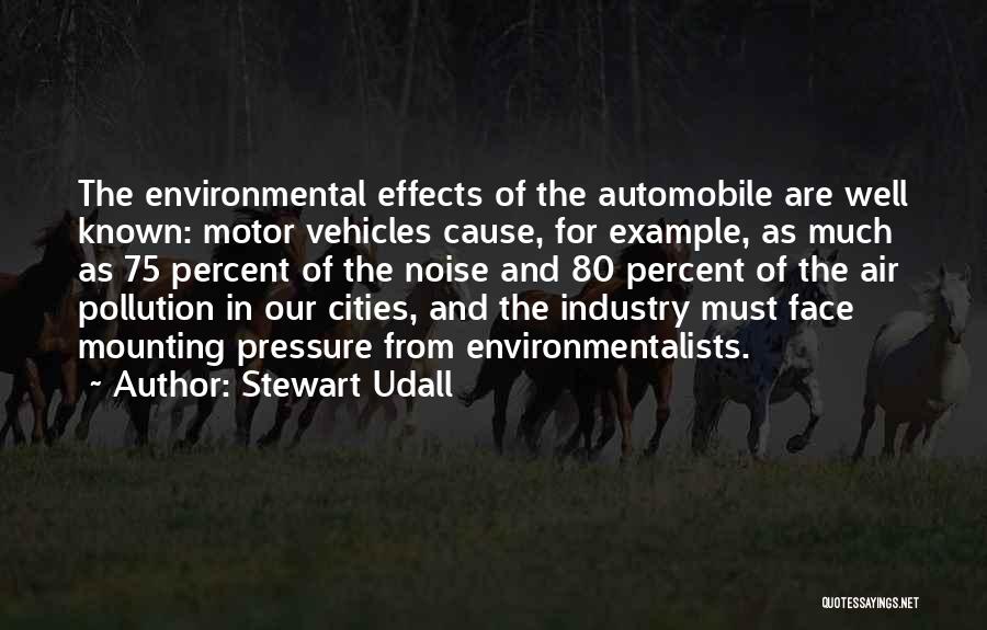 Stewart Udall Quotes: The Environmental Effects Of The Automobile Are Well Known: Motor Vehicles Cause, For Example, As Much As 75 Percent Of