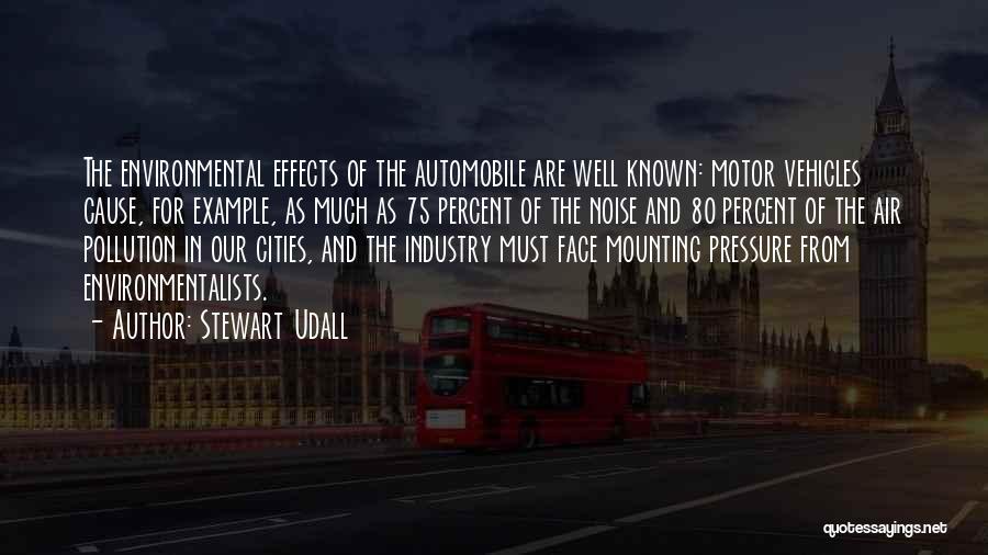 Stewart Udall Quotes: The Environmental Effects Of The Automobile Are Well Known: Motor Vehicles Cause, For Example, As Much As 75 Percent Of