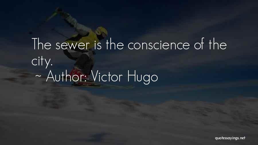 Victor Hugo Quotes: The Sewer Is The Conscience Of The City.