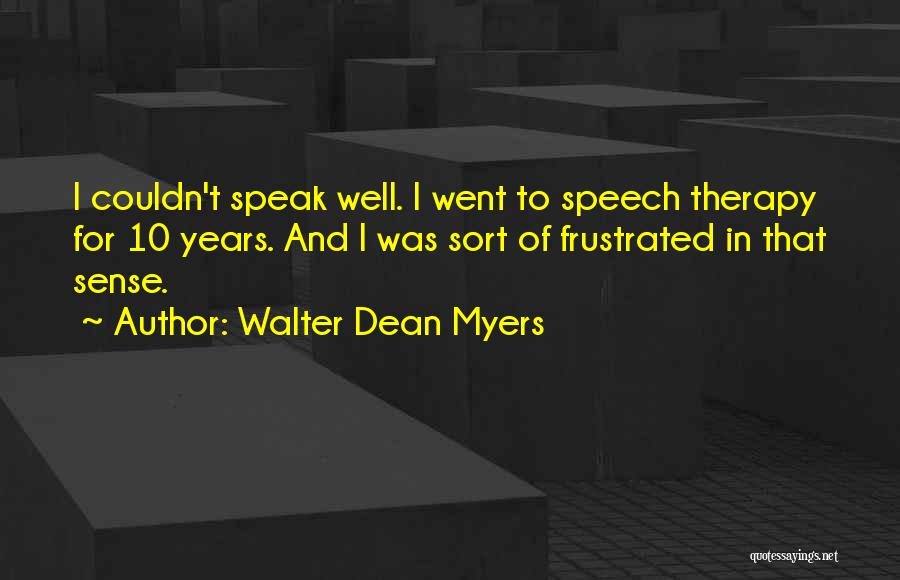 Walter Dean Myers Quotes: I Couldn't Speak Well. I Went To Speech Therapy For 10 Years. And I Was Sort Of Frustrated In That