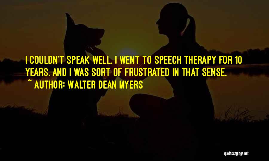 Walter Dean Myers Quotes: I Couldn't Speak Well. I Went To Speech Therapy For 10 Years. And I Was Sort Of Frustrated In That