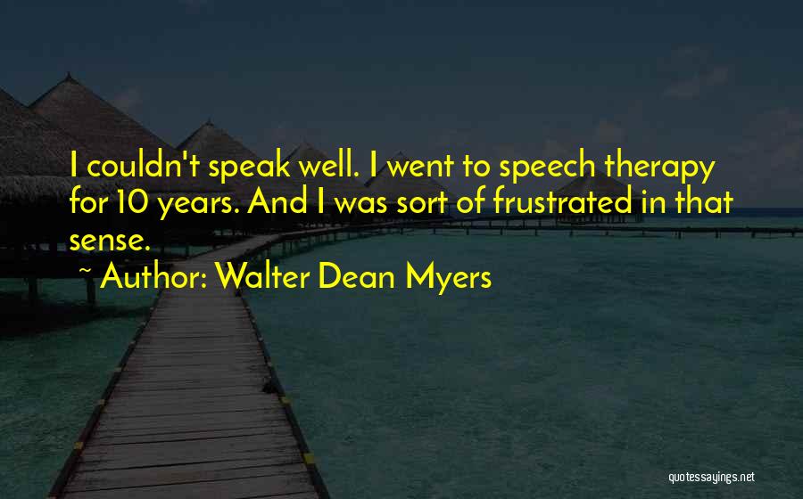 Walter Dean Myers Quotes: I Couldn't Speak Well. I Went To Speech Therapy For 10 Years. And I Was Sort Of Frustrated In That