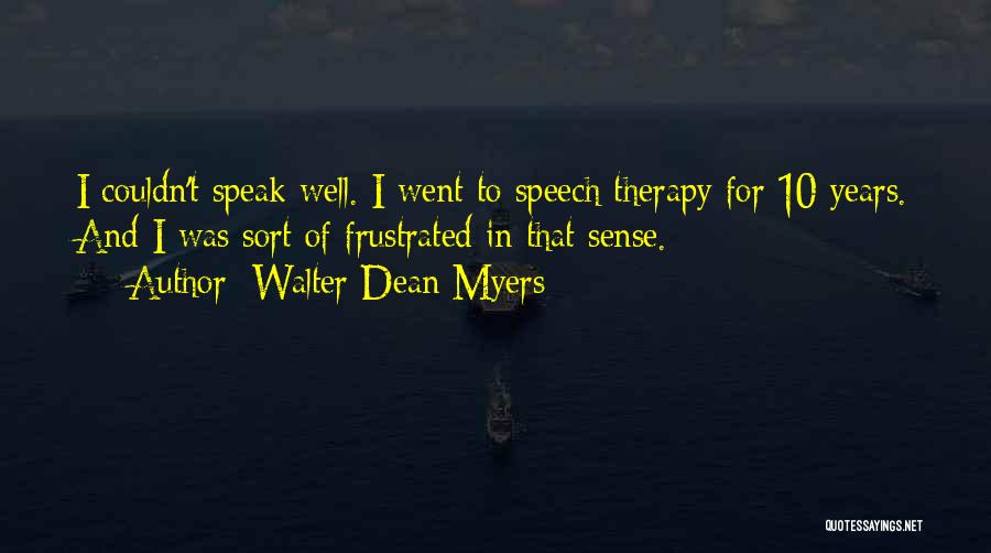 Walter Dean Myers Quotes: I Couldn't Speak Well. I Went To Speech Therapy For 10 Years. And I Was Sort Of Frustrated In That