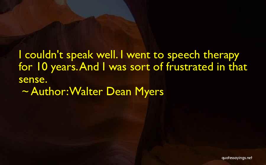 Walter Dean Myers Quotes: I Couldn't Speak Well. I Went To Speech Therapy For 10 Years. And I Was Sort Of Frustrated In That