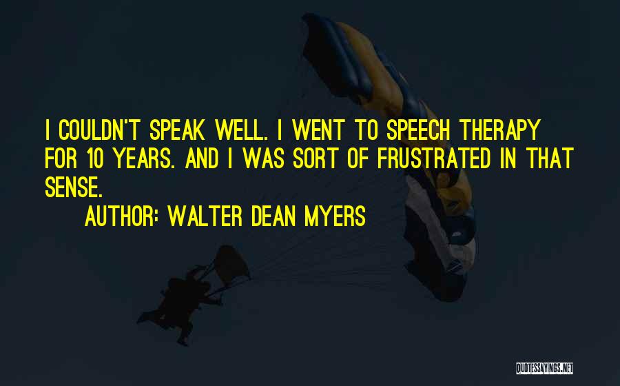 Walter Dean Myers Quotes: I Couldn't Speak Well. I Went To Speech Therapy For 10 Years. And I Was Sort Of Frustrated In That