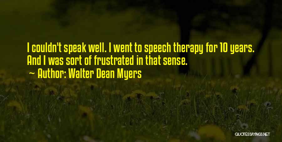 Walter Dean Myers Quotes: I Couldn't Speak Well. I Went To Speech Therapy For 10 Years. And I Was Sort Of Frustrated In That