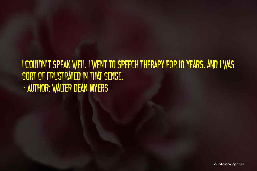 Walter Dean Myers Quotes: I Couldn't Speak Well. I Went To Speech Therapy For 10 Years. And I Was Sort Of Frustrated In That