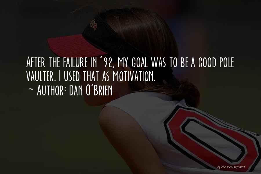 Dan O'Brien Quotes: After The Failure In '92, My Goal Was To Be A Good Pole Vaulter. I Used That As Motivation.