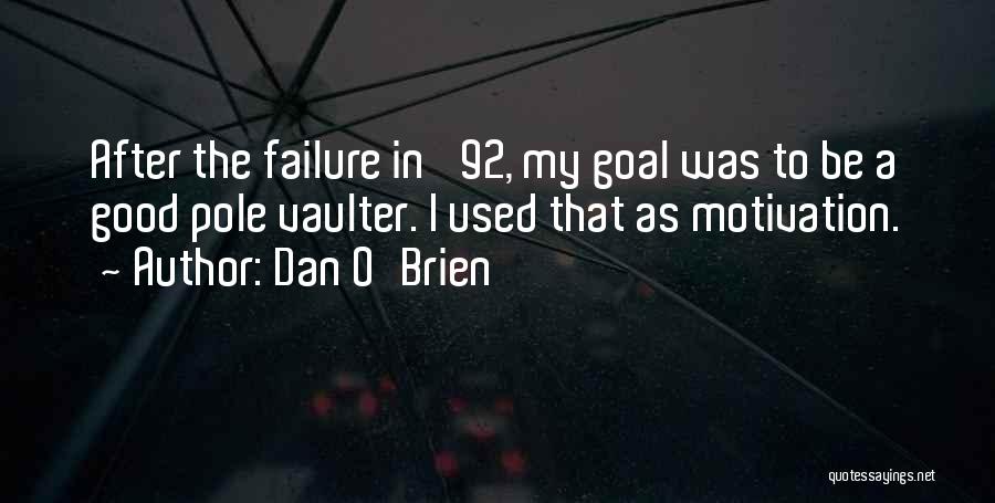 Dan O'Brien Quotes: After The Failure In '92, My Goal Was To Be A Good Pole Vaulter. I Used That As Motivation.