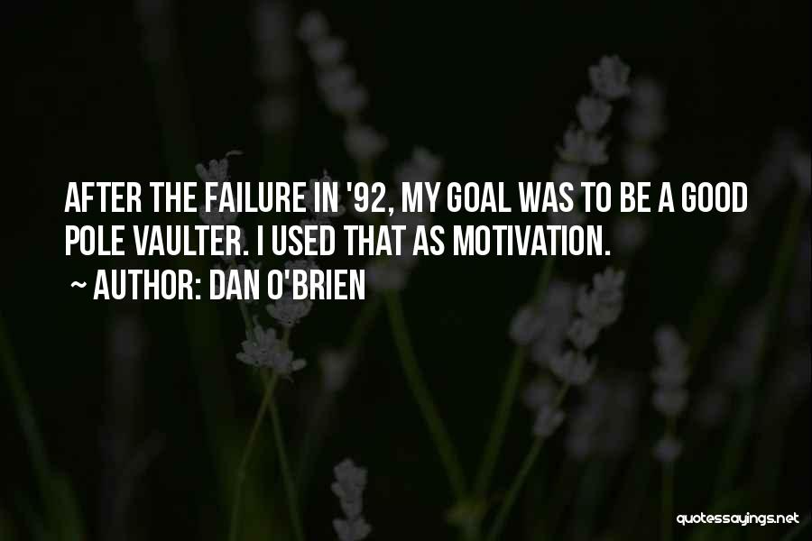 Dan O'Brien Quotes: After The Failure In '92, My Goal Was To Be A Good Pole Vaulter. I Used That As Motivation.