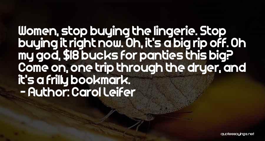 Carol Leifer Quotes: Women, Stop Buying The Lingerie. Stop Buying It Right Now. Oh, It's A Big Rip Off. Oh My God, $18