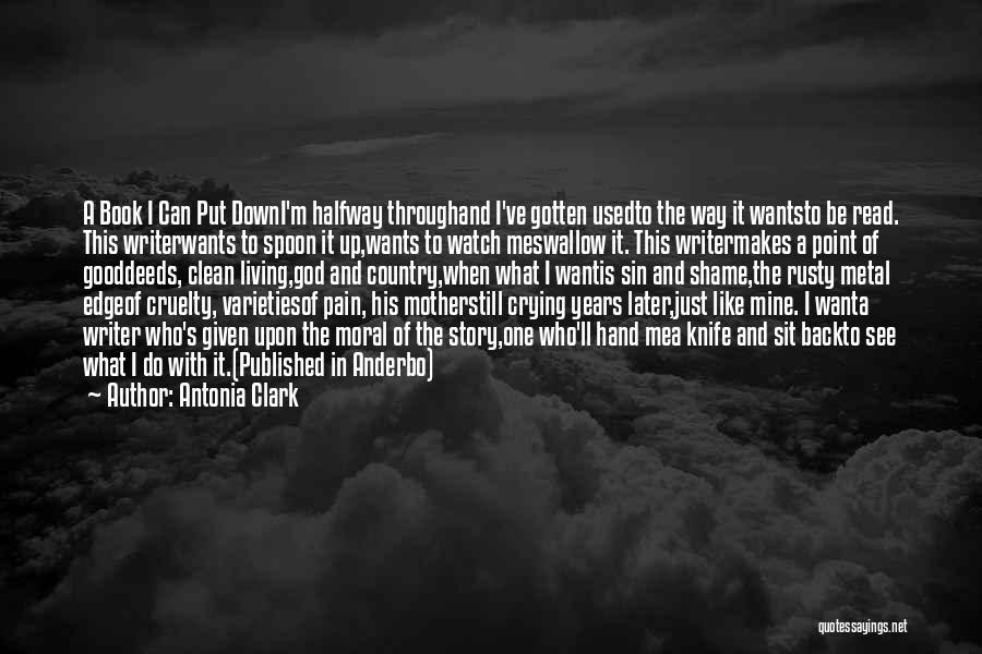 Antonia Clark Quotes: A Book I Can Put Downi'm Halfway Throughand I've Gotten Usedto The Way It Wantsto Be Read. This Writerwants To