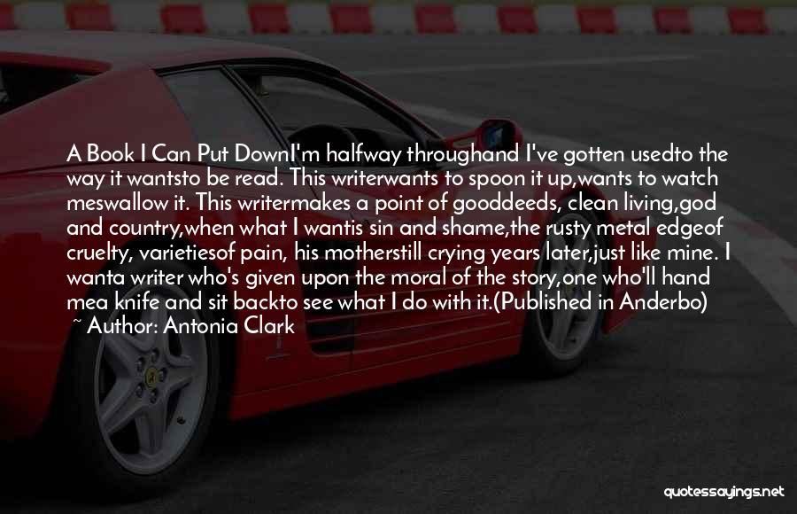 Antonia Clark Quotes: A Book I Can Put Downi'm Halfway Throughand I've Gotten Usedto The Way It Wantsto Be Read. This Writerwants To