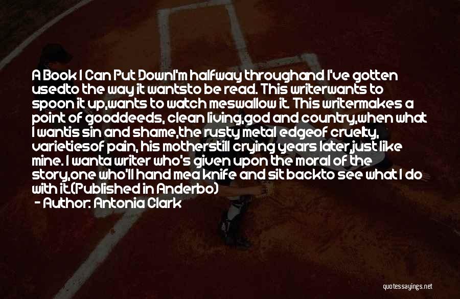 Antonia Clark Quotes: A Book I Can Put Downi'm Halfway Throughand I've Gotten Usedto The Way It Wantsto Be Read. This Writerwants To