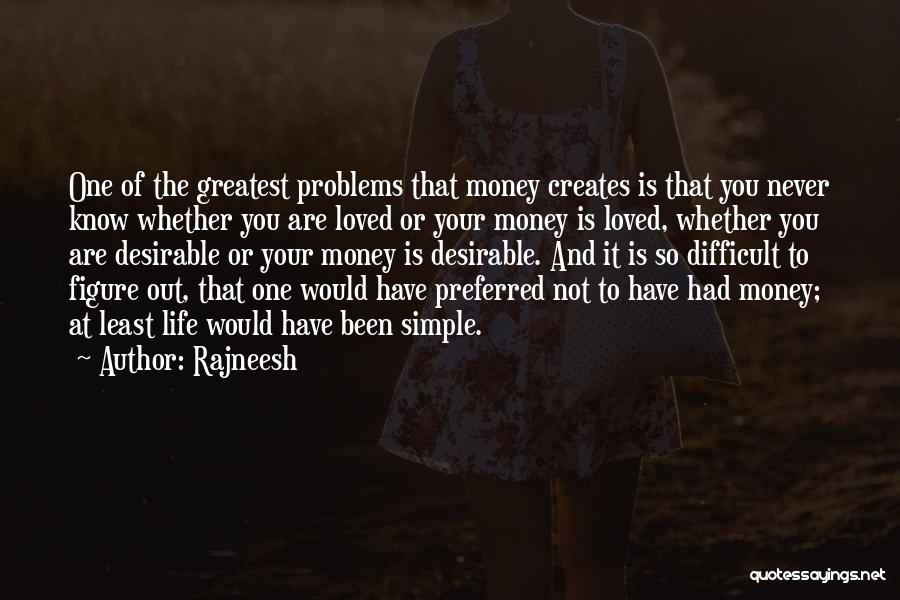 Rajneesh Quotes: One Of The Greatest Problems That Money Creates Is That You Never Know Whether You Are Loved Or Your Money