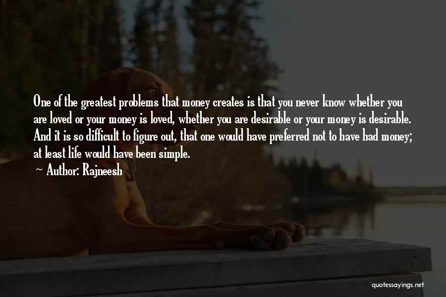 Rajneesh Quotes: One Of The Greatest Problems That Money Creates Is That You Never Know Whether You Are Loved Or Your Money