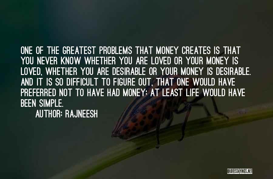 Rajneesh Quotes: One Of The Greatest Problems That Money Creates Is That You Never Know Whether You Are Loved Or Your Money