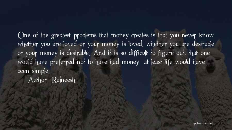 Rajneesh Quotes: One Of The Greatest Problems That Money Creates Is That You Never Know Whether You Are Loved Or Your Money