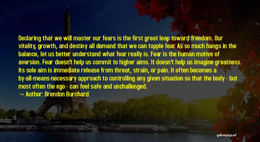 Brendon Burchard Quotes: Declaring That We Will Master Our Fears Is The First Great Leap Toward Freedom. Our Vitality, Growth, And Destiny All
