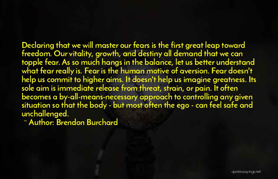 Brendon Burchard Quotes: Declaring That We Will Master Our Fears Is The First Great Leap Toward Freedom. Our Vitality, Growth, And Destiny All