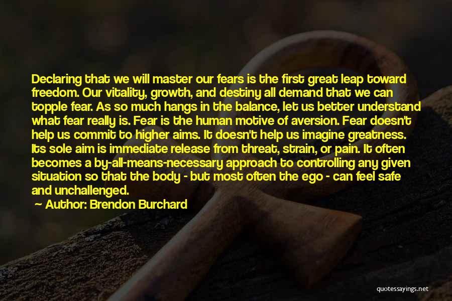 Brendon Burchard Quotes: Declaring That We Will Master Our Fears Is The First Great Leap Toward Freedom. Our Vitality, Growth, And Destiny All