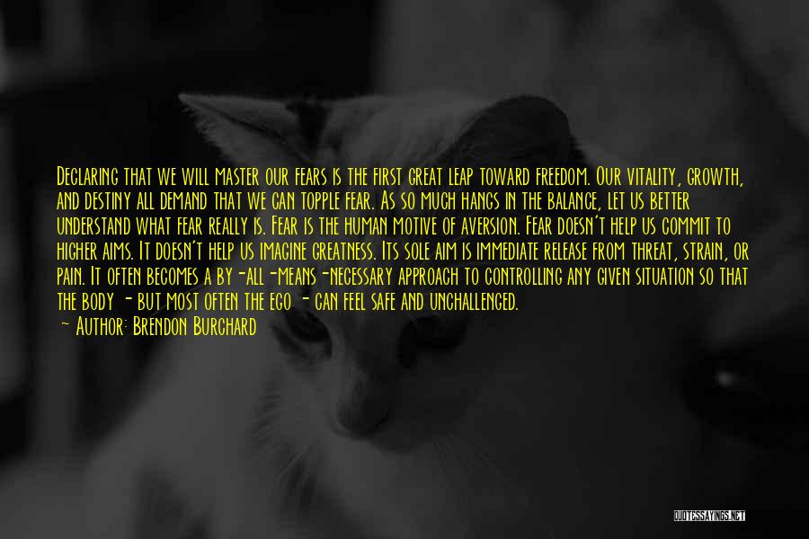 Brendon Burchard Quotes: Declaring That We Will Master Our Fears Is The First Great Leap Toward Freedom. Our Vitality, Growth, And Destiny All