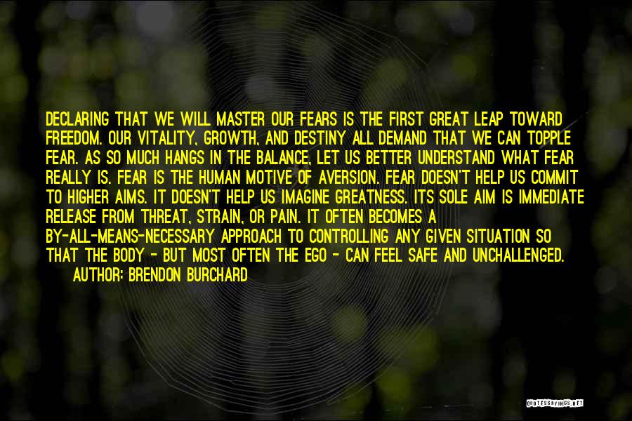 Brendon Burchard Quotes: Declaring That We Will Master Our Fears Is The First Great Leap Toward Freedom. Our Vitality, Growth, And Destiny All