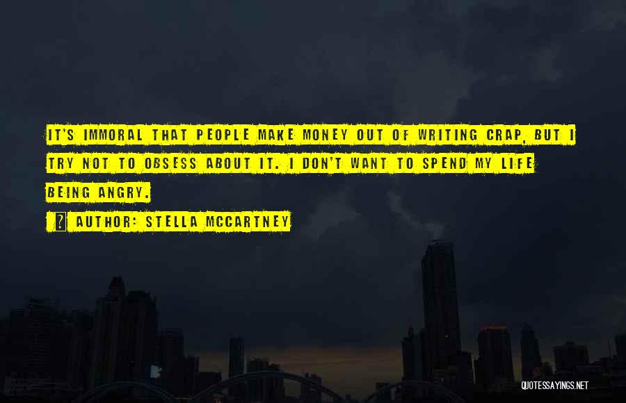 Stella McCartney Quotes: It's Immoral That People Make Money Out Of Writing Crap, But I Try Not To Obsess About It. I Don't
