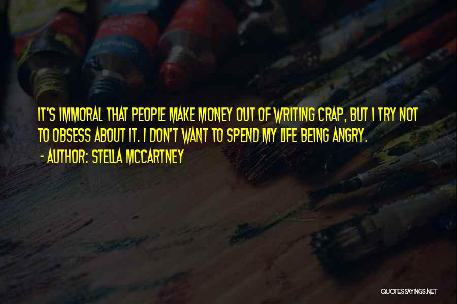Stella McCartney Quotes: It's Immoral That People Make Money Out Of Writing Crap, But I Try Not To Obsess About It. I Don't