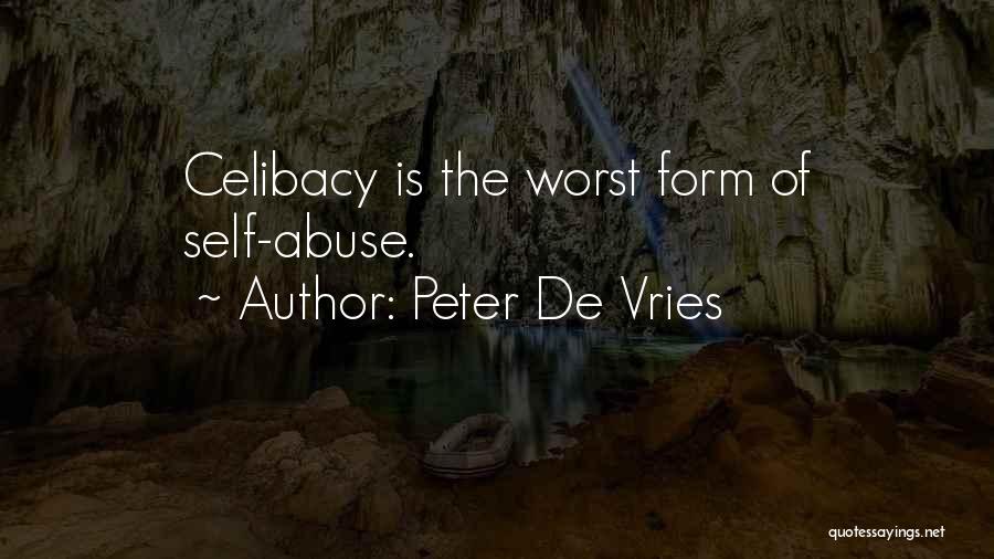 Peter De Vries Quotes: Celibacy Is The Worst Form Of Self-abuse.