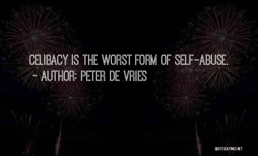 Peter De Vries Quotes: Celibacy Is The Worst Form Of Self-abuse.