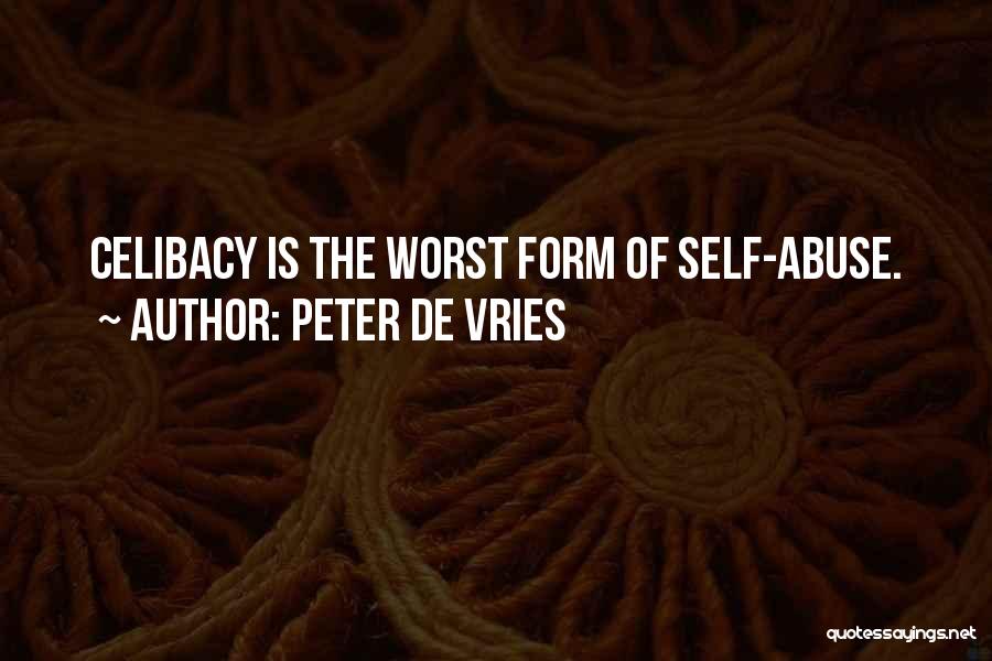 Peter De Vries Quotes: Celibacy Is The Worst Form Of Self-abuse.