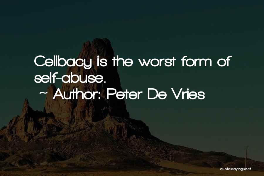 Peter De Vries Quotes: Celibacy Is The Worst Form Of Self-abuse.