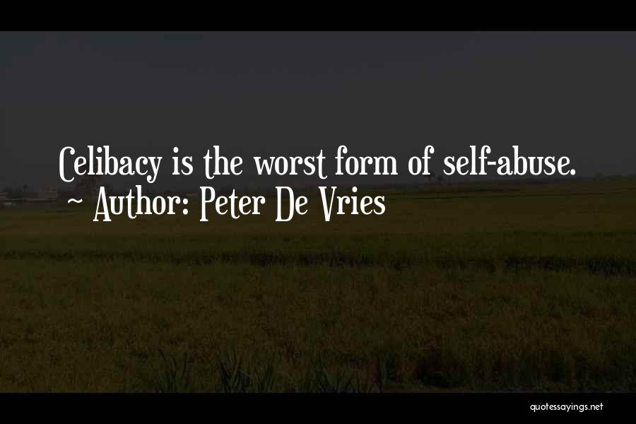 Peter De Vries Quotes: Celibacy Is The Worst Form Of Self-abuse.