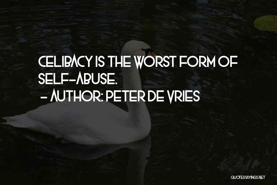 Peter De Vries Quotes: Celibacy Is The Worst Form Of Self-abuse.