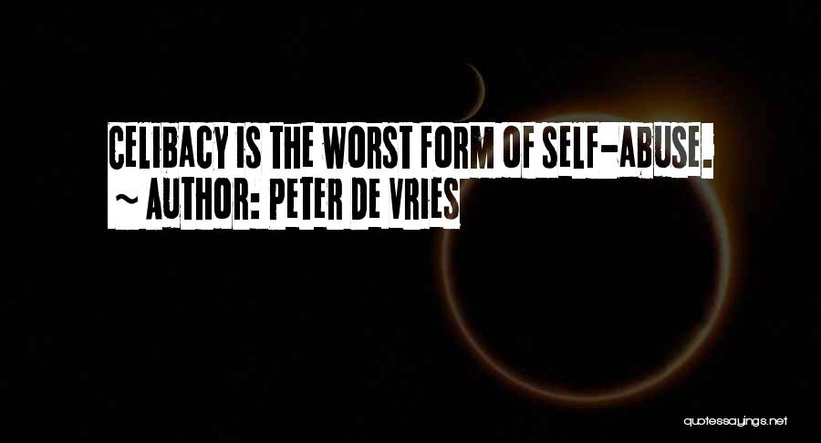 Peter De Vries Quotes: Celibacy Is The Worst Form Of Self-abuse.