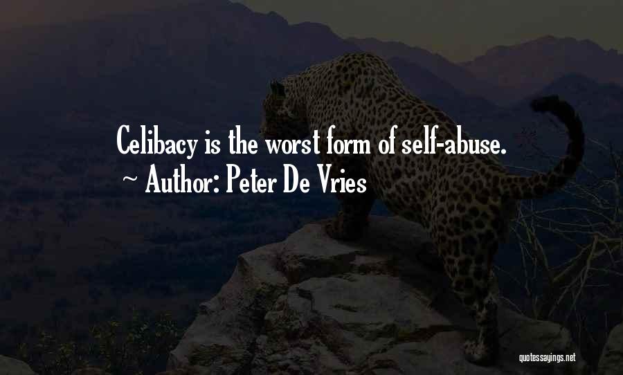 Peter De Vries Quotes: Celibacy Is The Worst Form Of Self-abuse.