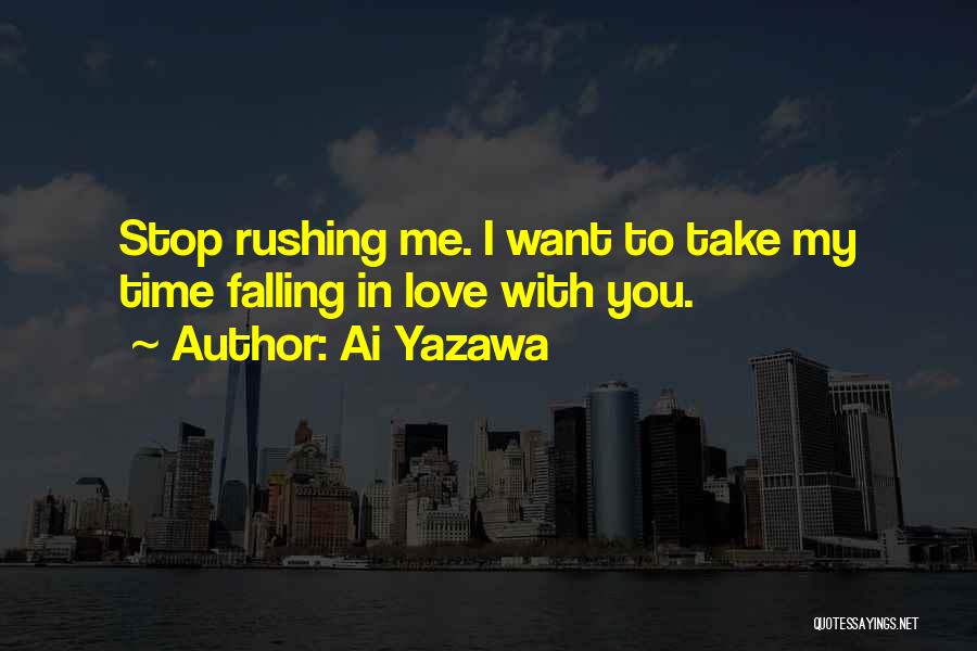 Ai Yazawa Quotes: Stop Rushing Me. I Want To Take My Time Falling In Love With You.