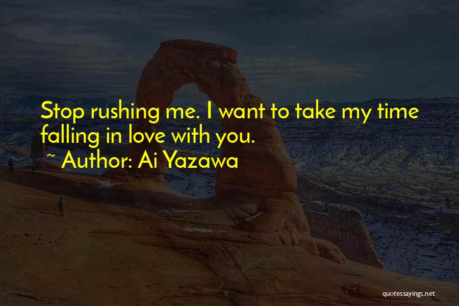 Ai Yazawa Quotes: Stop Rushing Me. I Want To Take My Time Falling In Love With You.