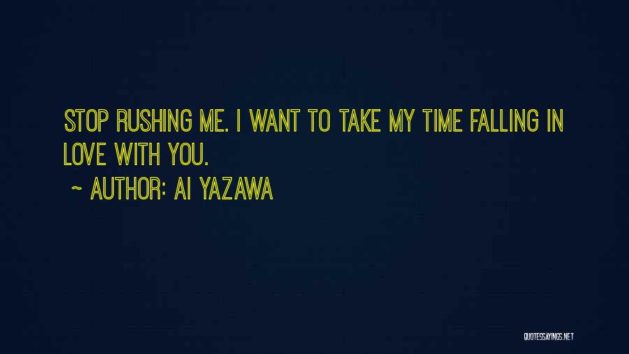 Ai Yazawa Quotes: Stop Rushing Me. I Want To Take My Time Falling In Love With You.