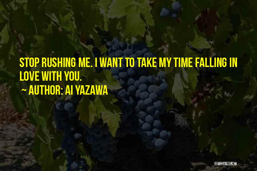 Ai Yazawa Quotes: Stop Rushing Me. I Want To Take My Time Falling In Love With You.