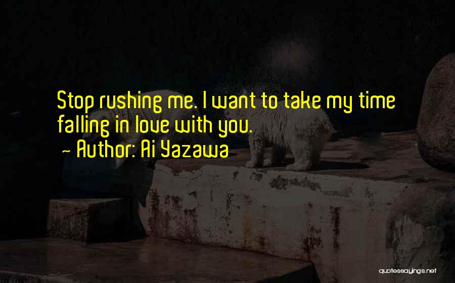 Ai Yazawa Quotes: Stop Rushing Me. I Want To Take My Time Falling In Love With You.