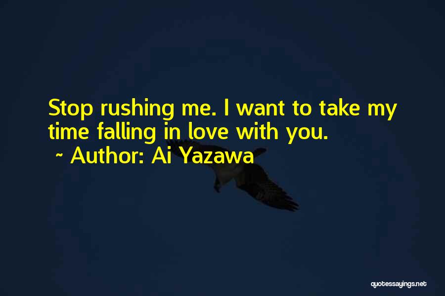 Ai Yazawa Quotes: Stop Rushing Me. I Want To Take My Time Falling In Love With You.