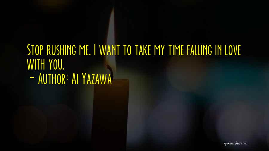 Ai Yazawa Quotes: Stop Rushing Me. I Want To Take My Time Falling In Love With You.