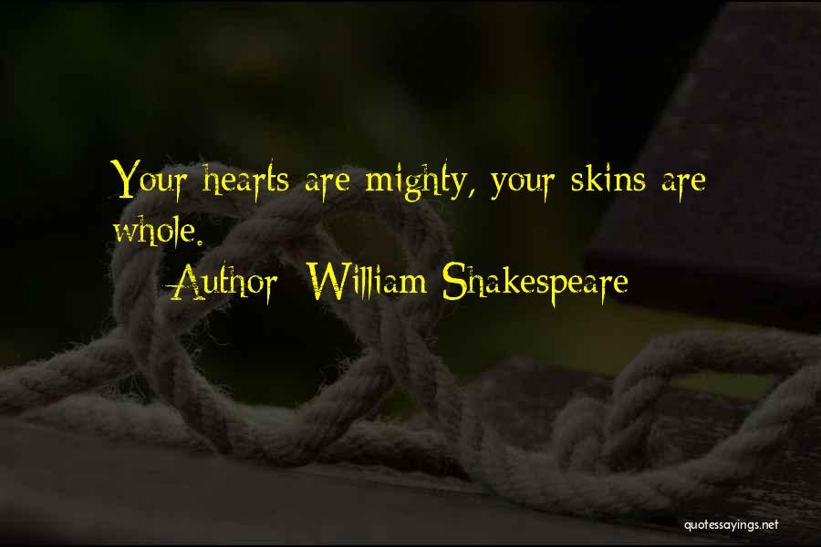 William Shakespeare Quotes: Your Hearts Are Mighty, Your Skins Are Whole.