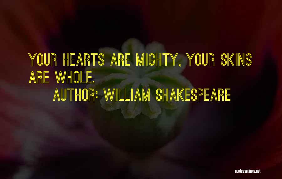 William Shakespeare Quotes: Your Hearts Are Mighty, Your Skins Are Whole.