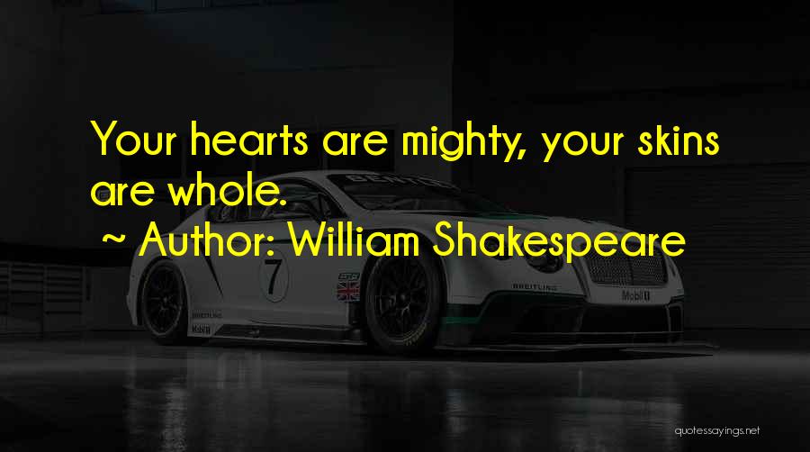 William Shakespeare Quotes: Your Hearts Are Mighty, Your Skins Are Whole.