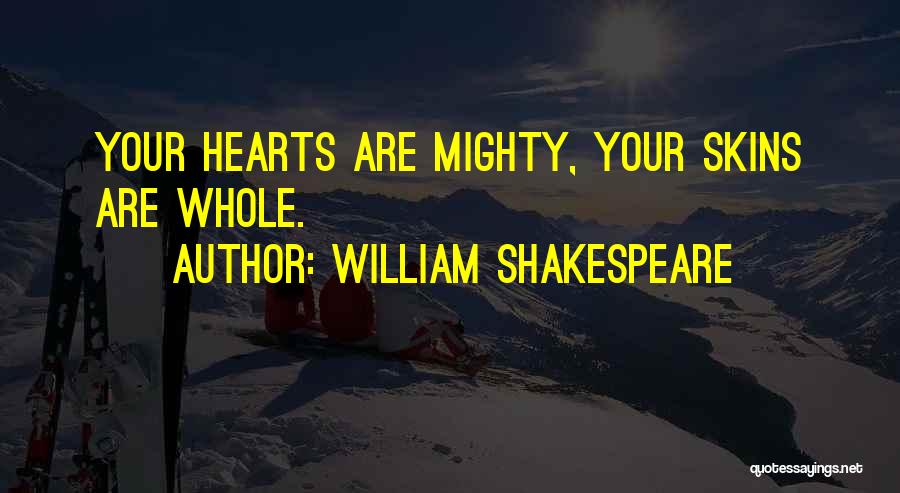 William Shakespeare Quotes: Your Hearts Are Mighty, Your Skins Are Whole.